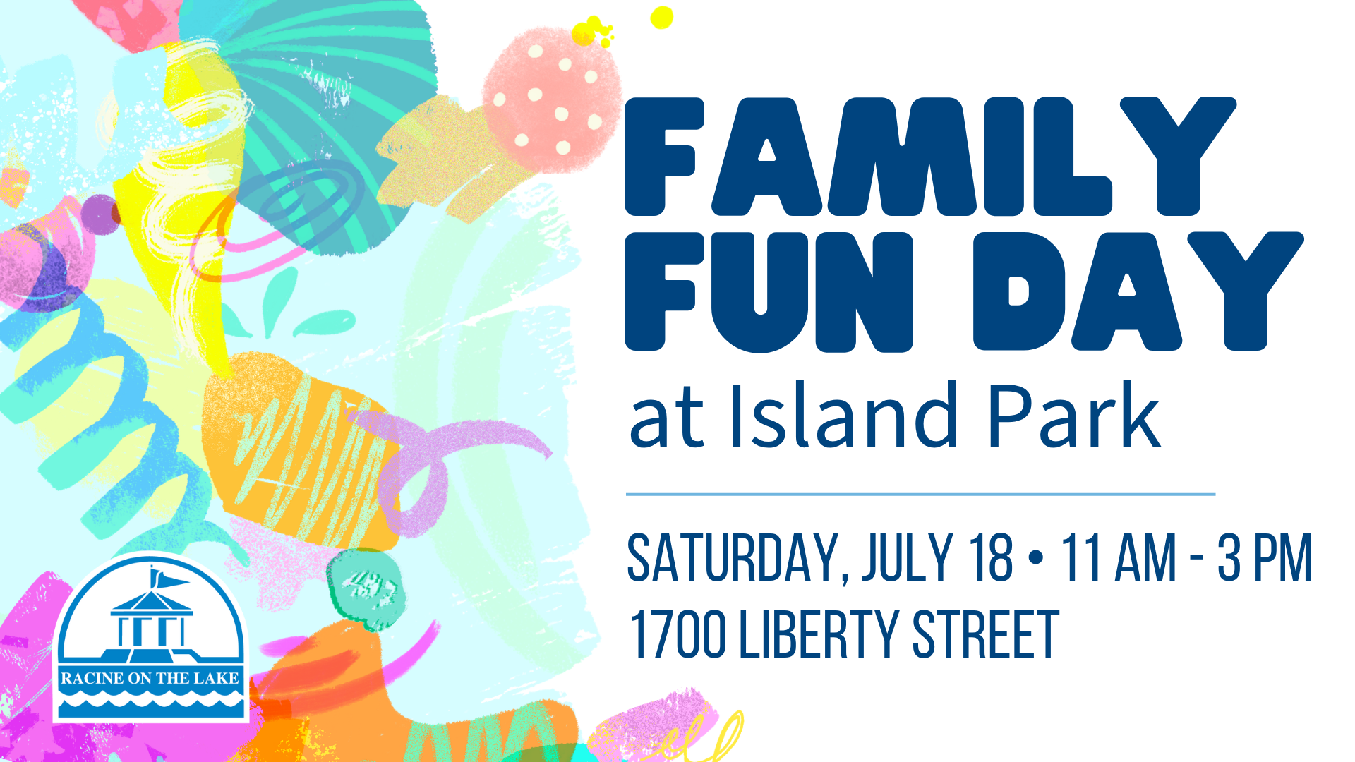 Graphic promoting Family Fun Day at Island Park. Colorful abstract artwork surrounds the event details: Saturday, July 18, from 11 a.m. to 3 p.m. at 1624 Liberty Street. The City of Racine logo appears in the lower left corner.